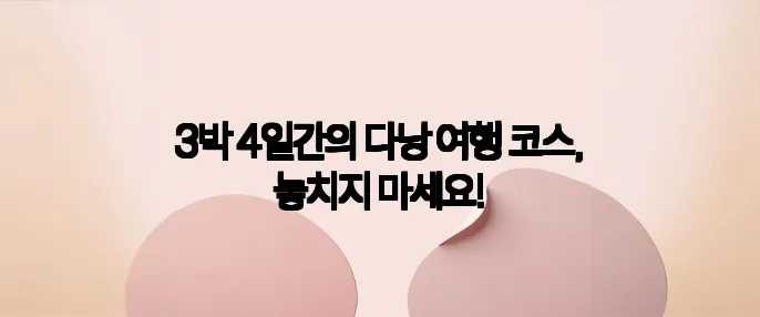 3박 4일간의 다낭 여행 코스, 놓치지 마세요!