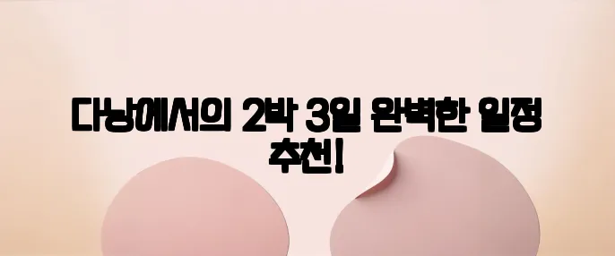 다낭에서의 2박 3일 완벽한 일정 추천!